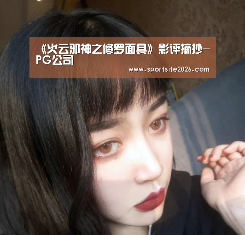 《火云邪神之修罗面具》影评摘抄-PG公司(图1) PG直播