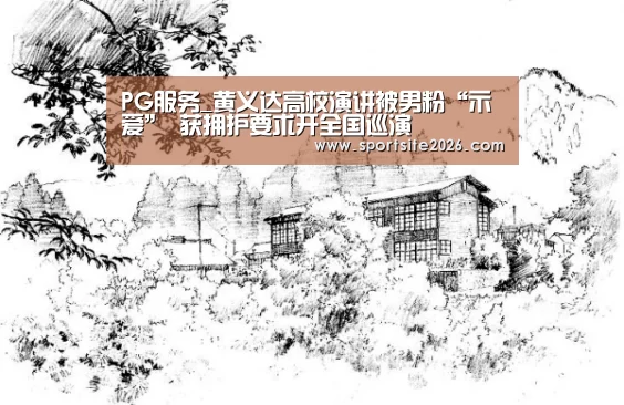 PG服务_黄义达高校演讲被男粉“示爱” 获拥护要求开全国巡演(图1) PG直播